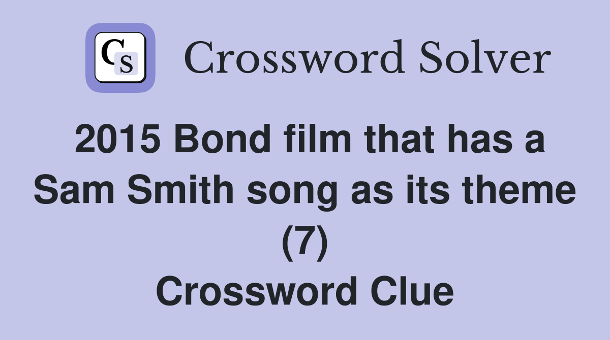 2015 Bond film that has a Sam Smith song as its theme (7) Crossword